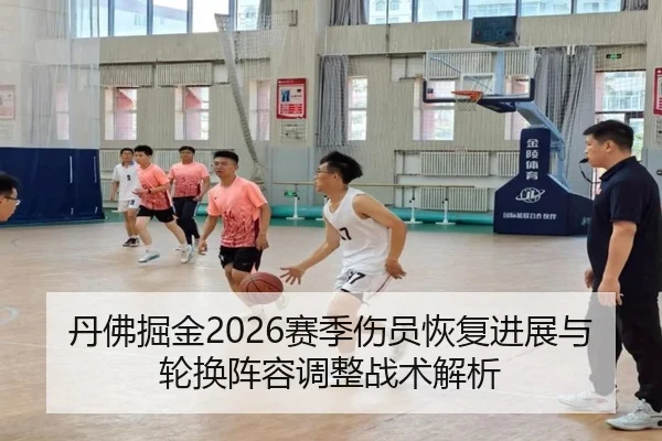 丹佛掘金2026赛季伤员恢复进展与轮换阵容调整战术解析