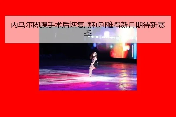 内马尔脚踝手术后恢复顺利利雅得新月期待新赛季